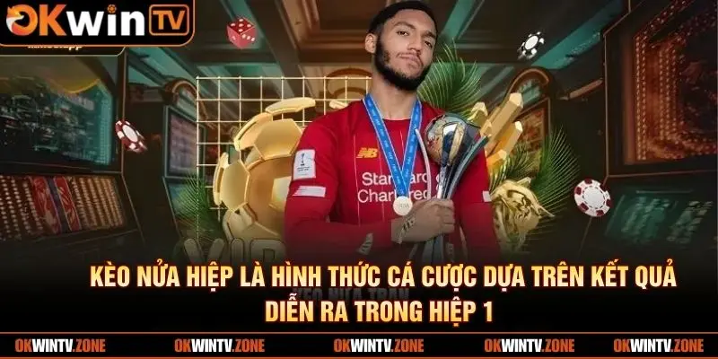 Kèo nửa hiệp là hình thức cá cược dựa trên kết quả diễn ra trong hiệp 1