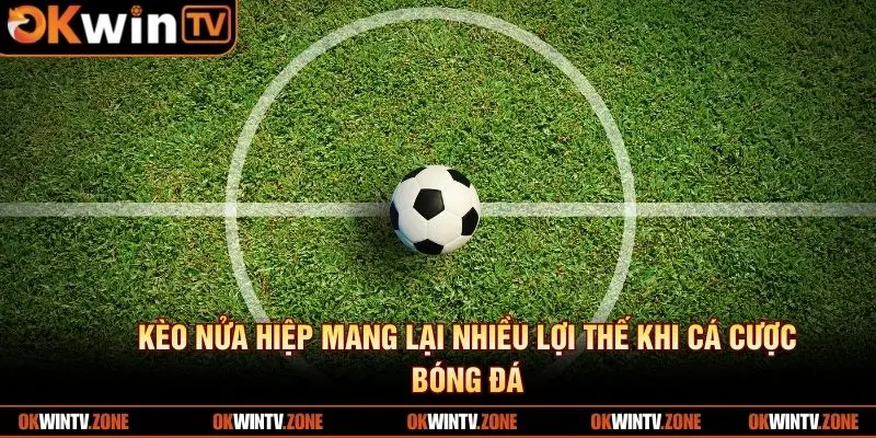 Kèo nửa hiệp mang lại nhiều lợi thế khi cá cược bóng đá