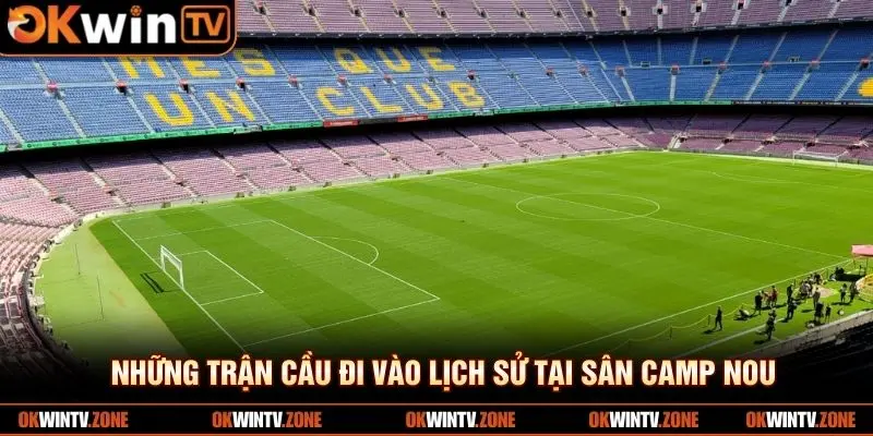 Những trận cầu đi vào lịch sử tại sân Camp Nou