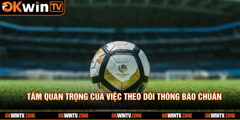 Tầm quan trọng của việc theo dõi thông báo chuẩn