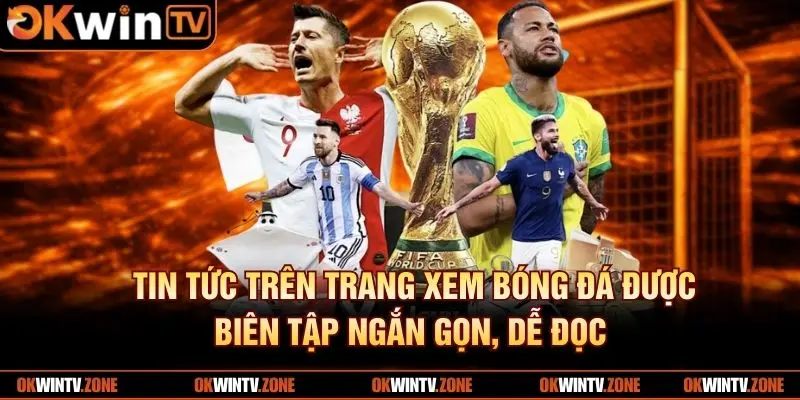 Tin tức trên trang xem bóng đá được biên tập ngắn gọn, dễ đọc