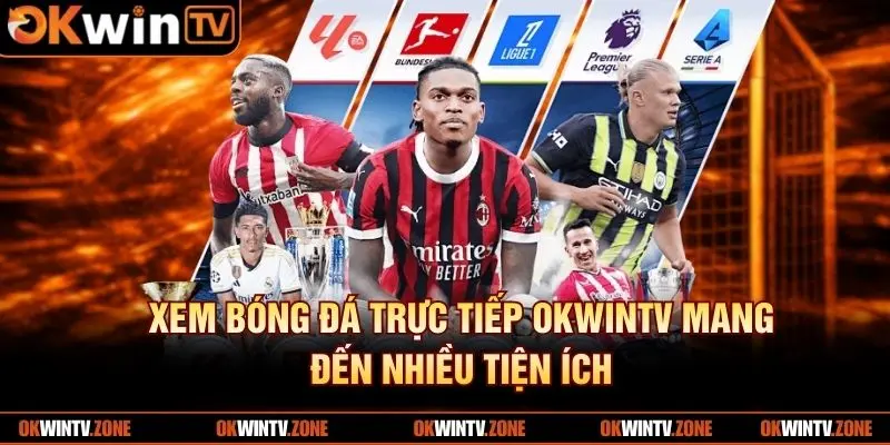 Xem bóng đá trực tiếp OKWINTV mang đến nhiều tiện ích